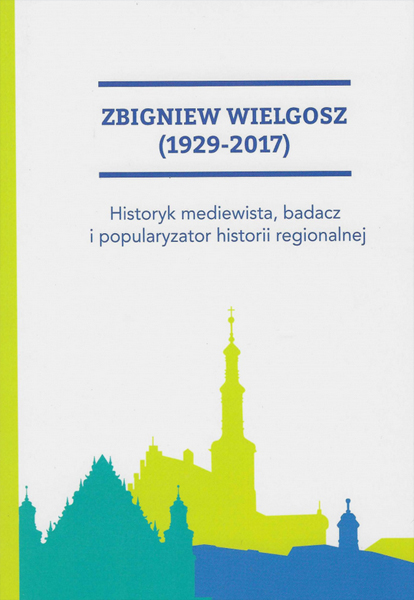 Zbigniew Wielgosz (1929-2017) - historyk mediewista, badacz i popularyzator historii regionalnej